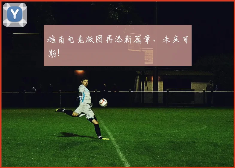 越南电竞版图再添新篇章,未来可期!