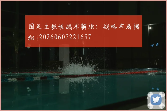 国足主教练战术解读：战略布局揭秘_20260603221657