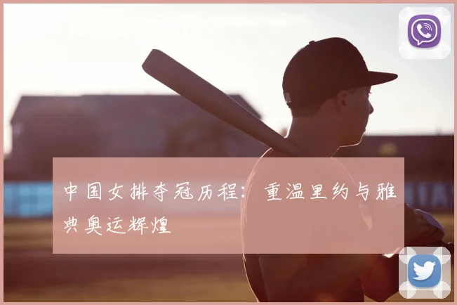 中国女排夺冠历程：重温里约与雅典奥运辉煌